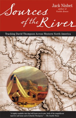Sources of the River, 2nd Edition Tracking David Thompson Across North America 2nd 2007 9781570615221 Front Cover