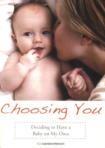 Choosing You Deciding to Have a Baby on My Own  2008 9781580052221 Front Cover