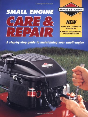 Small Engine Care & Repair: A Step-by-Step Guide to Maintaining Your Small Engine N/A 9781589231221 Front Cover