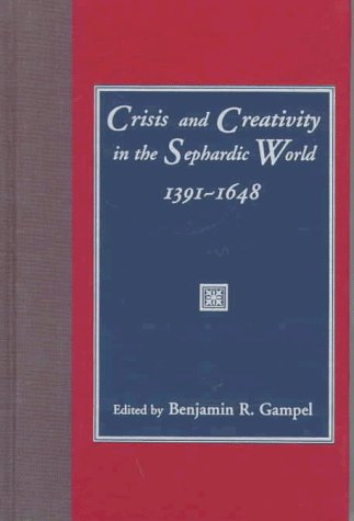 Crisis and Creativity in the Sephardic World, 1391-1648   1997 9780231109222 Front Cover