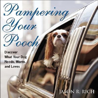 Pampering Your Pooch Discover What Your Dog Needs, Wants, and Loves  2006 9780470009222 Front Cover