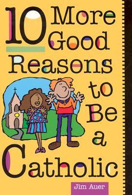 10 More Good Reasons to Be Catholic A Teenager's Guide N/A 9780764803222 Front Cover