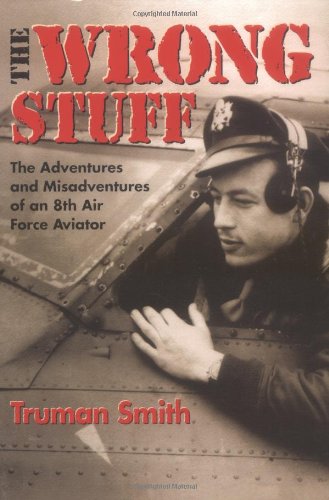 Wrong Stuff The Adventures and Misadventures of an 8th Air Force Aviator  2002 9780806134222 Front Cover
