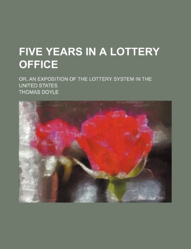 Five Years in a Lottery Office; or, an Exposition of the Lottery System in the United States  2010 9781154470222 Front Cover