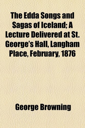 Edda Songs and Sagas of Iceland; a Lecture Delivered at St George's Hall, Langham Place, February 1876   2010 9781154582222 Front Cover