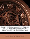 Copies of Proclamations, Orders in Council and Documents Relating to the European War  N/A 9781171693222 Front Cover