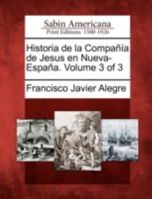 Historia de la Compaï¿½ï¿½a de Jesus en Nueva-Espaï¿½A. Volume 3 Of 3  N/A 9781275841222 Front Cover
