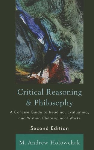 Critical Reasoning and Philosophy A Concise Guide to Reading, Evaluating, and Writing Philosophical Works 2nd 2011 9781442205222 Front Cover