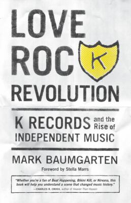 Love Rock Revolution K Records and the Rise of Independent Music  2012 9781570618222 Front Cover