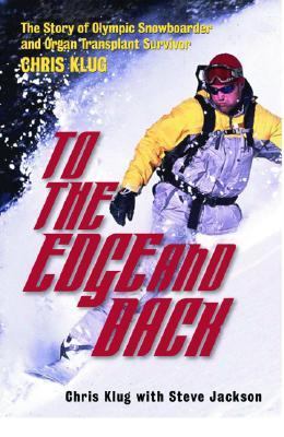 To the Edge and Back My Story from Organ Transplant Survivor to Olympic Snowboarder  2004 9780786714223 Front Cover