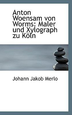 Anton Woensam Von Worms : Maler und Xylograph zu K÷ln  2009 9781110024223 Front Cover