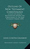 Outline of New Testament Christology : A Study of Genetic Relationships Within the Christology of the New Testament Period (1909) N/A 9781164964223 Front Cover
