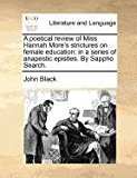 Poetical Review of Miss Hannah More's Strictures on Female Education In a series of anapestic epistles. by Sappho Search N/A 9781171386223 Front Cover