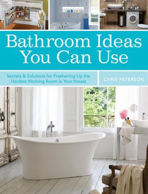 Bathroom Ideas You Can Use Secrets and Solutions for Freshening up the Hardest-Working Room in Your House  2012 9781589237223 Front Cover