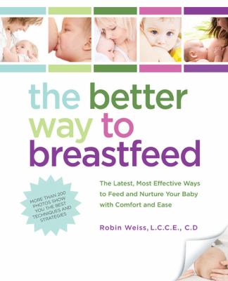 Better Way to Breastfeed The Latest, Most Effective Ways to Feed and Nurture Your Baby with Comfort and Ease  2010 9781592334223 Front Cover