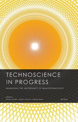 Technoscience in Progress. Managing the Uncertainty of Nanotechnology   2009 9781607500223 Front Cover