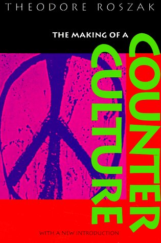 Making of a Counter Culture Reflections on the Technocratic Society and Its Youthful Opposition  1995 9780520201224 Front Cover