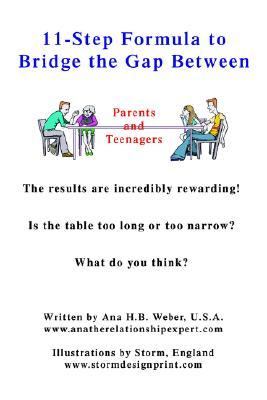 11-Step Formula to Bridge the Gap Between Parents and Teenagers The results are incredibly rewarding! Is the table too long or too narrow? What do you Think? N/A 9780595407224 Front Cover