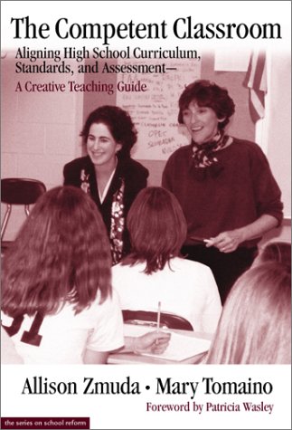 Competent Classroom Aligning High School Curriculum, Standards and Assessment - a Creative Teaching Guide  2001 9780807740224 Front Cover