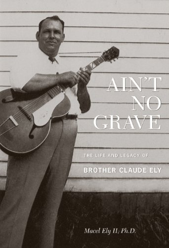 Ain't No Grave The Life and Legacy of Brother Claude Ely  2011 9780981734224 Front Cover