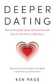 Deeper Dating How to Drop the Games of Seduction and Discover the Power of Intimacy  2015 9781611801224 Front Cover