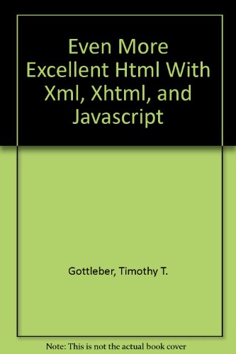 Even More Excellent HTML with XML, XHTML, and Javascript  2003 9780071195225 Front Cover