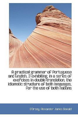 Practical Grammar of Portuguese and English, 3 Exhibiting, in a Series of Exercises in Double Tran N/A 9781113454225 Front Cover