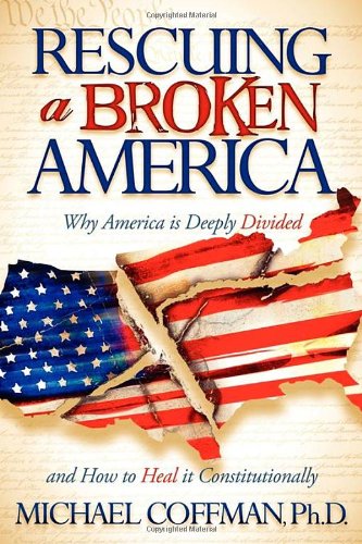 Rescuing a Broken America Why America Is Deeply Divided and How to Heal It Constitutionally N/A 9781600378225 Front Cover