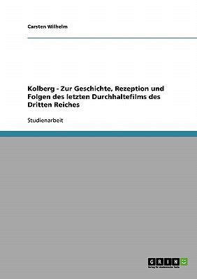 Kolberg - Zur Geschichte, Rezeption und Folgen des letzten Durchhaltefilms des Dritten Reiches  N/A 9783638773225 Front Cover