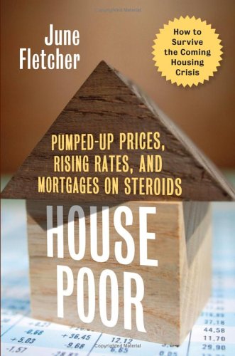 House Poor Pumped up Prices, Rising Rates, and Mortgages on Steroids: How to Survive the Coming Housing Crisis  2006 9780060873226 Front Cover