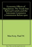 Economic Effects of Regulation The Trunk-Line Railroad Cartels and the Interstate Commerce Commission Before 1900 N/A 9780262130226 Front Cover