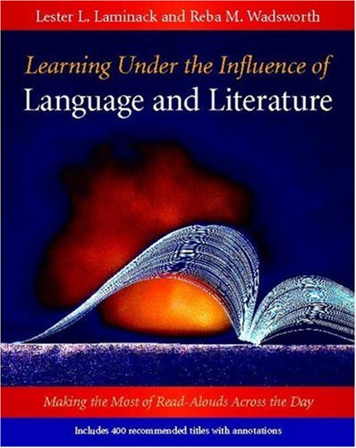 Learning under the Influence of Language and Literature Making the Most of Read-Alouds Across the Day  2006 (Annotated) 9780325008226 Front Cover