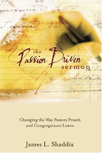 Passion-Driven Sermon Changing the Way Pastors Preach and Congregations Listen  2003 9780805427226 Front Cover