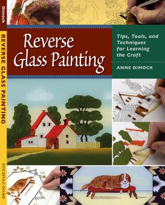Reverse Glass Painting Tips, Tools, and Techniques for Learning the Craft  2010 9780811705226 Front Cover