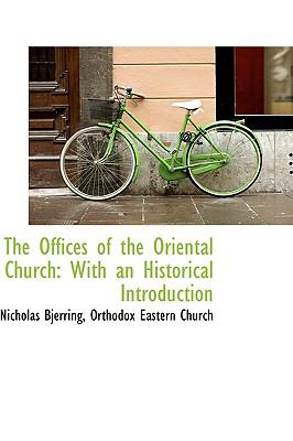 Offices of the Oriental Church : With an Historical Introduction  2009 9781103742226 Front Cover