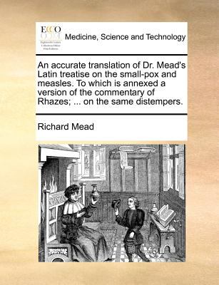 Accurate Translation of Dr Mead's Latin Treatise on the Small-Pox and Measles to Which Is Annexed a Version of the Commentary of Rhazes; on T N/A 9781140877226 Front Cover