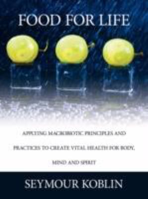 Food for Life Applying Macrobiotic Principles and Practices to create Vital Health for Body Mind and Spirit N/A 9781434329226 Front Cover