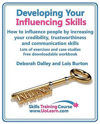 Developing Your Influencing Skills How to Influence People by Increasing Your Credibility, Trustworthiness and Communication Skills. Lots of Exercis   2010 9781849370226 Front Cover
