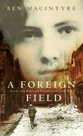 Foreign Field A True Story of Love and Betrayal in the Great War  2001 9780002571227 Front Cover
