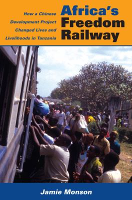 Africa's Freedom Railway How a Chinese Development Project Changed Lives and Livelihoods in Tanzania  2011 9780253223227 Front Cover