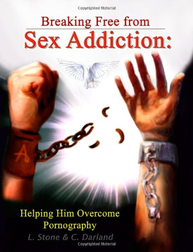 Breaking Free from Sex Addiction: Helping Him Overcome Pornography  N/A 9780557039227 Front Cover