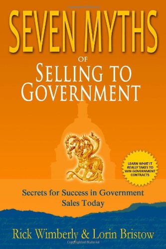 Seven Myths of Selling to Government Truths Revealed for Succeeding in Government Sales Today  2010 9780615423227 Front Cover