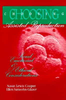 Choosing Assisted Reproduction Social, Emotional and Ethical Considerations N/A 9780944934227 Front Cover