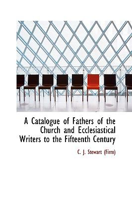 Catalogue of Fathers of the Church and Ecclesiastical Writers to the Fifteenth Century  2009 9781110071227 Front Cover
