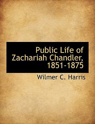 Public Life of Zachariah Chandler, 1851-1875 N/A 9781140292227 Front Cover