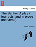 Banker a Play in Four Acts [and in Prose and Verse] N/A 9781241058227 Front Cover