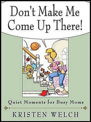 Don't Make Me Come up There! Quiet Moments for Busy Moms  2011 9781426712227 Front Cover