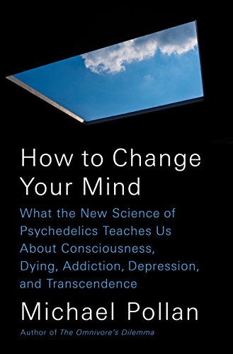 How to Change Your Mind What the New Science of Psychedelics Teaches Us about Consciousness, Dying, Addiction, Depression, and Transcendence  2018 9781594204227 Front Cover