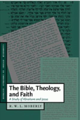 Bible, Theology, and Faith A Study of Abraham and Jesus  2000 9780521772228 Front Cover