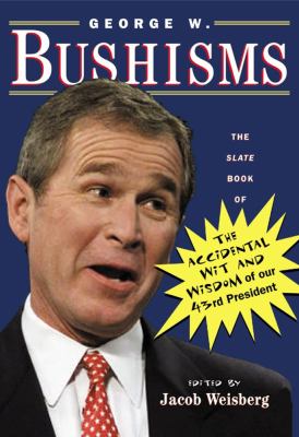 George W. Bushisms The Slate Book of Accidental Wit and Wisdom of Our 43rd President  2001 9780743222228 Front Cover